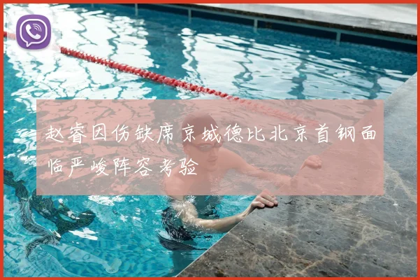 赵睿因伤缺席京城德比北京首钢面临严峻阵容考验